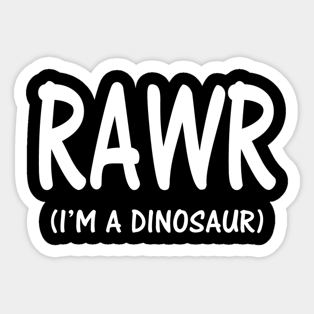 Rawr I'm A Dinosaur Rawr Im A Dinosaur Sticker TeePublic